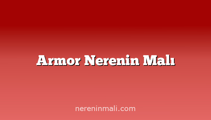 Armor Nerenin Malı