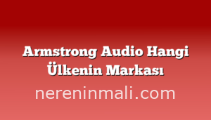 Armstrong Audio Hangi Ülkenin Markası