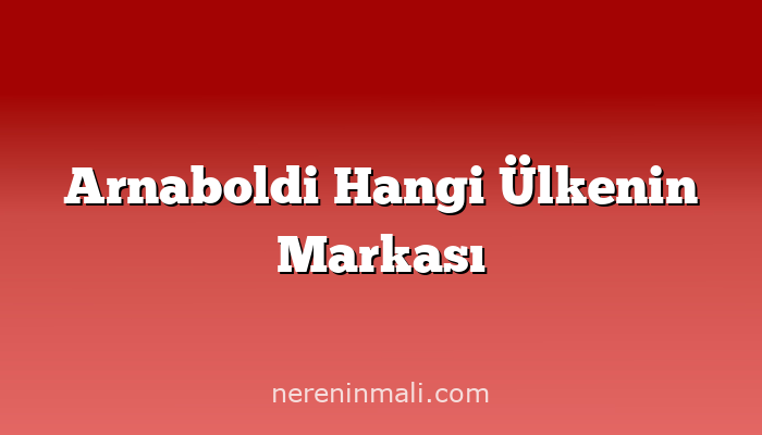 Arnaboldi Hangi Ülkenin Markası