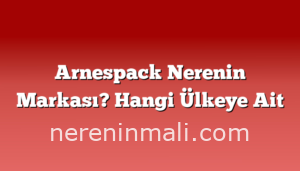 Arnespack Nerenin Markası? Hangi Ülkeye Ait