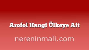 Arofol Hangi Ülkeye Ait