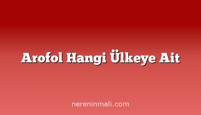 Arofol Hangi Ülkeye Ait