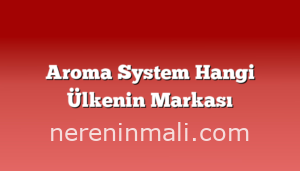 Aroma System Hangi Ülkenin Markası