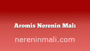 Aromis Nerenin Malı