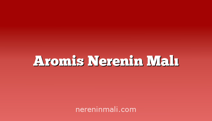 Aromis Nerenin Malı