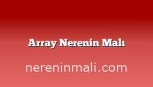 Array Nerenin Malı