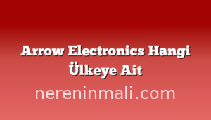 Arrow Electronics Hangi Ülkeye Ait