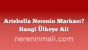 Artebella Nerenin Markası? Hangi Ülkeye Ait