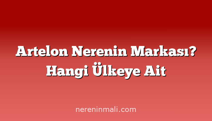 Artelon Nerenin Markası? Hangi Ülkeye Ait