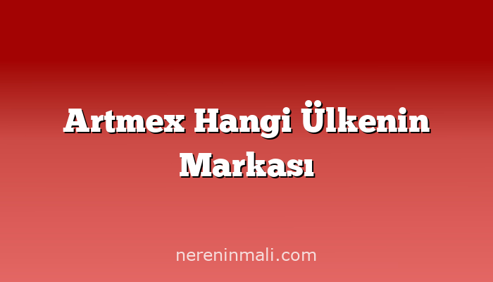 Artmex Hangi Ülkenin Markası