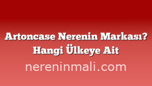 Artoncase Nerenin Markası? Hangi Ülkeye Ait