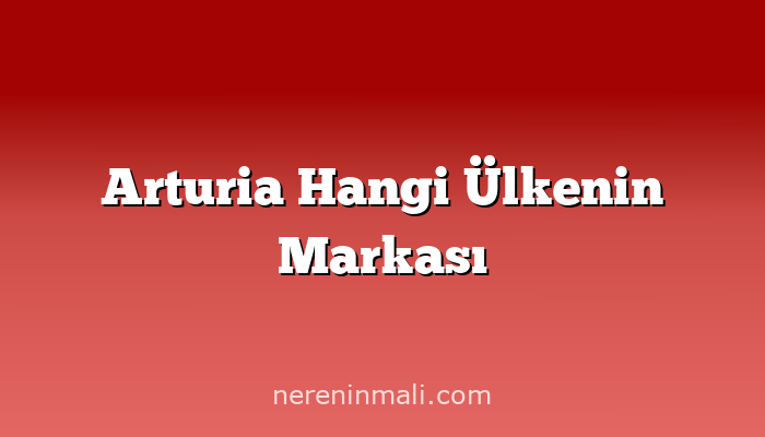 Arturia Hangi Ülkenin Markası