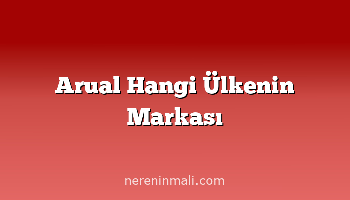 Arual Hangi Ülkenin Markası