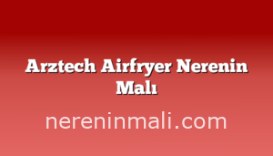 Arztech Airfryer Nerenin Malı