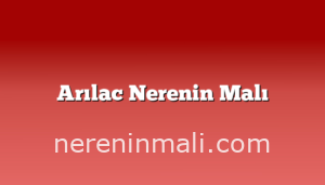 Arılac Nerenin Malı