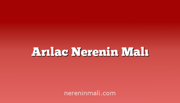 Arılac Nerenin Malı