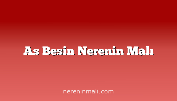 As Besin Nerenin Malı