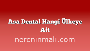 Asa Dental Hangi Ülkeye Ait