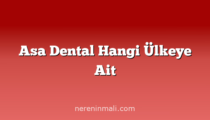 Asa Dental Hangi Ülkeye Ait