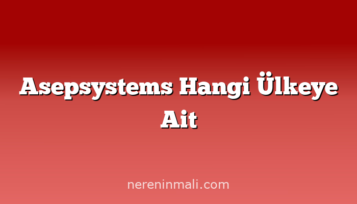 Asepsystems Hangi Ülkeye Ait