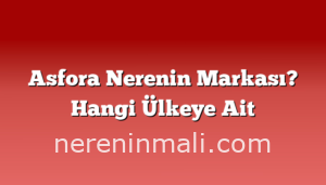 Asfora Nerenin Markası? Hangi Ülkeye Ait