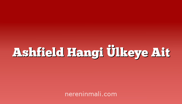 Ashfield Hangi Ülkeye Ait