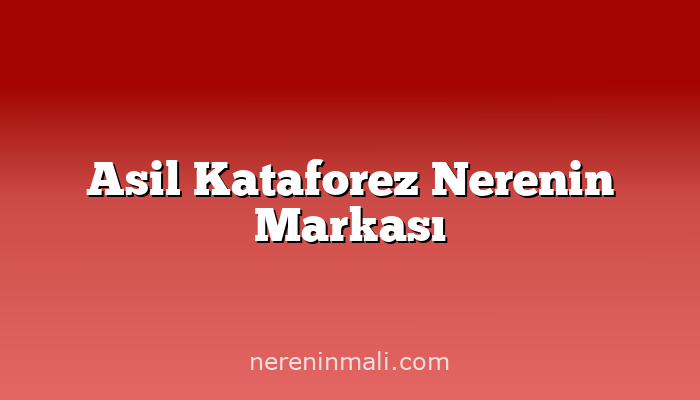 Asil Kataforez Nerenin Markası