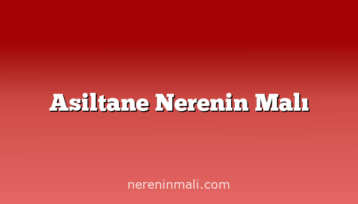 Asiltane Nerenin Malı