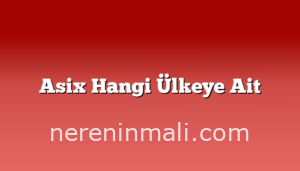 Asix Hangi Ülkeye Ait