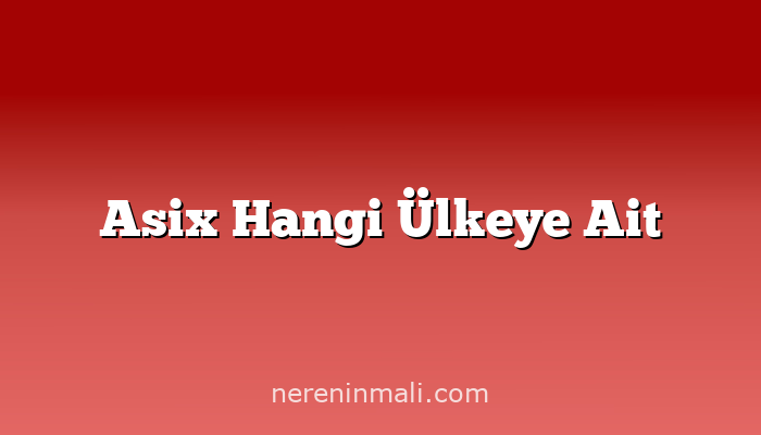 Asix Hangi Ülkeye Ait