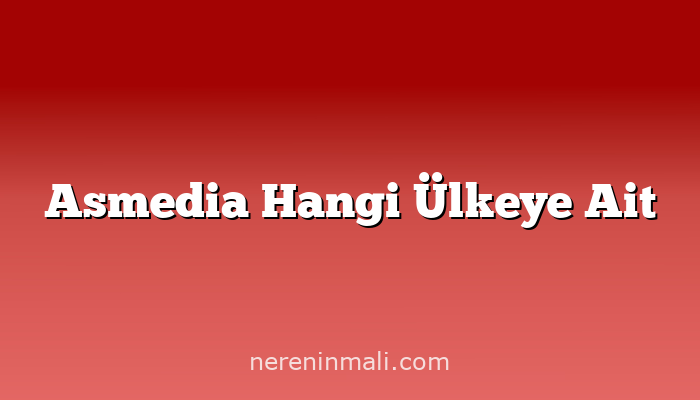 Asmedia Hangi Ülkeye Ait