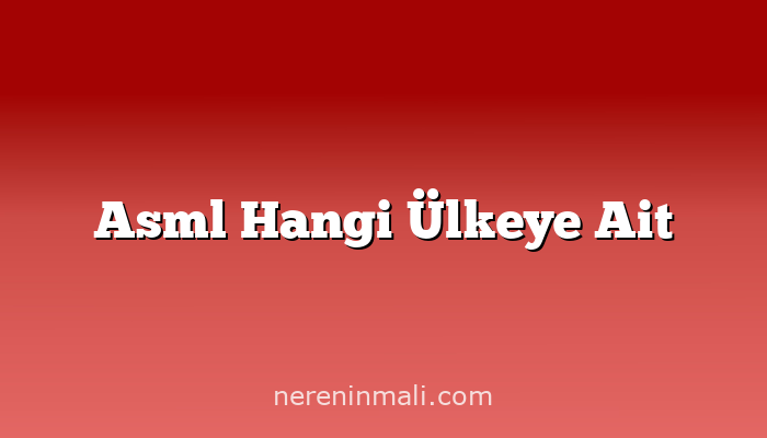 Asml Hangi Ülkeye Ait