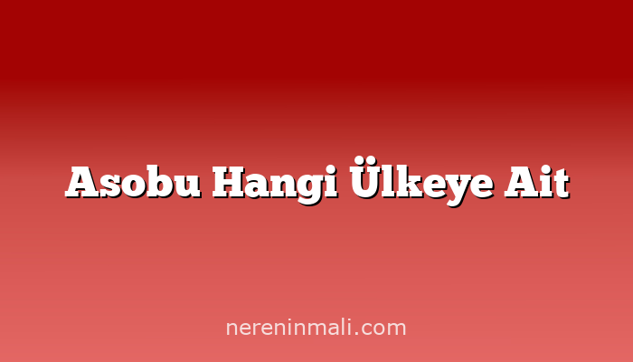 Asobu Hangi Ülkeye Ait