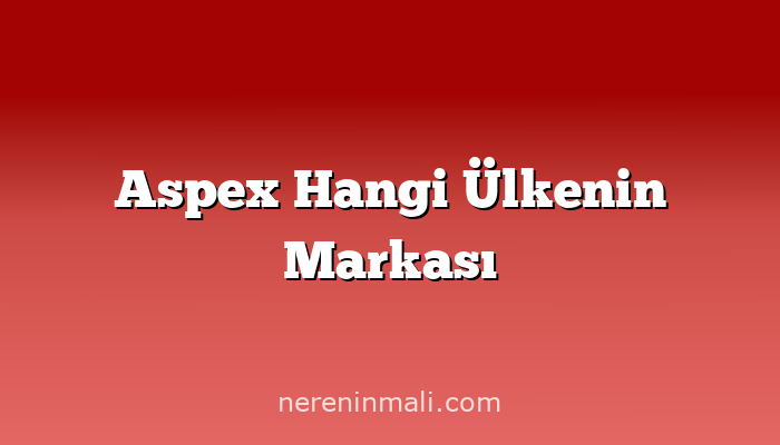 Aspex Hangi Ülkenin Markası