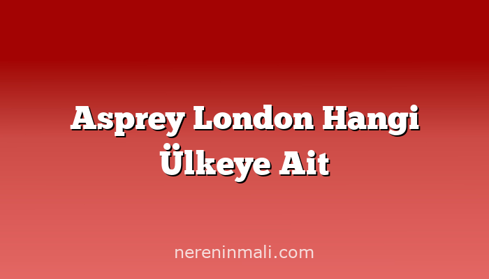 Asprey London Hangi Ülkeye Ait