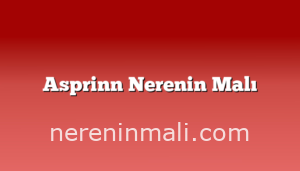 Asprinn Nerenin Malı