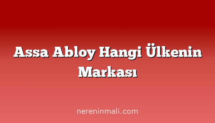 Assa Abloy Hangi Ülkenin Markası