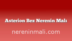 Asterion Bez Nerenin Malı