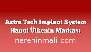 Astra Tech Implant System Hangi Ülkenin Markası