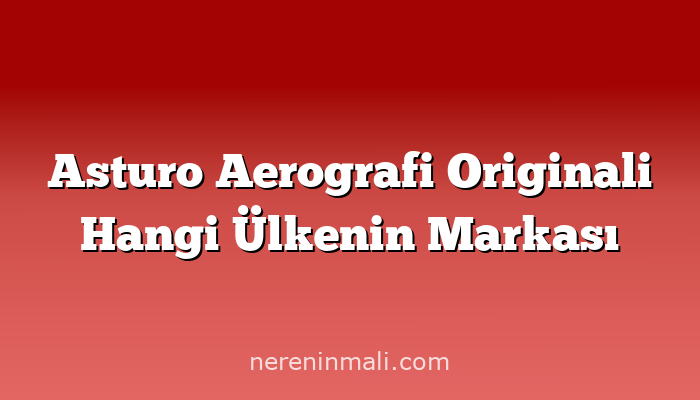 Asturo Aerografi Originali Hangi Ülkenin Markası