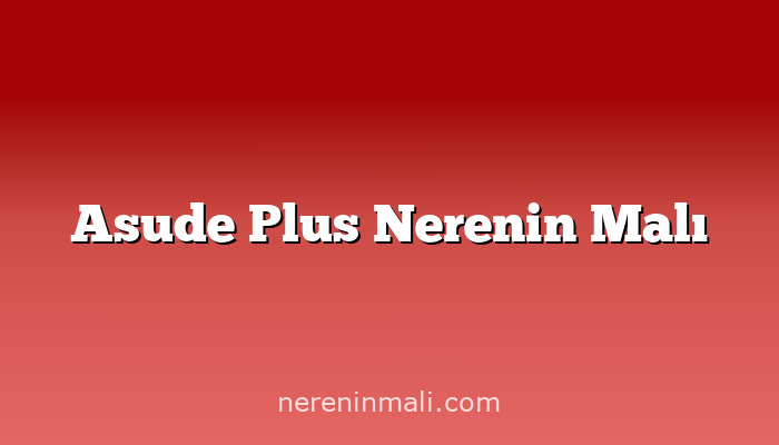 Asude Plus Nerenin Malı