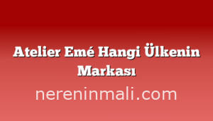 Atelier Emé Hangi Ülkenin Markası