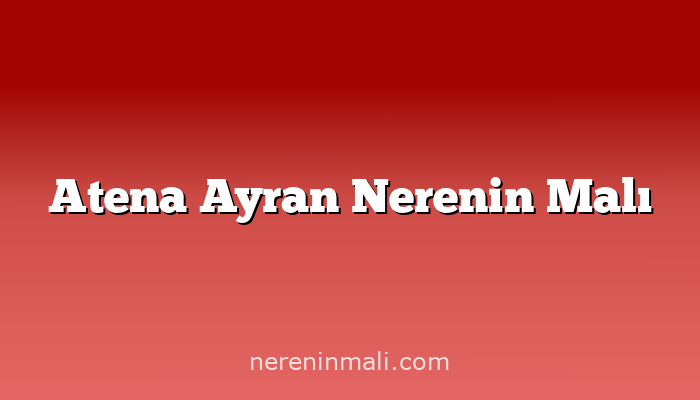 Atena Ayran Nerenin Malı