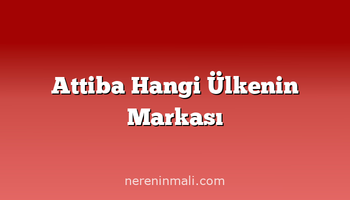 Attiba Hangi Ülkenin Markası