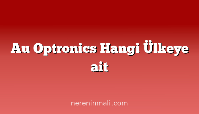 Au Optronics Hangi Ülkeye ait