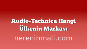 Audio-Technica Hangi Ülkenin Markası