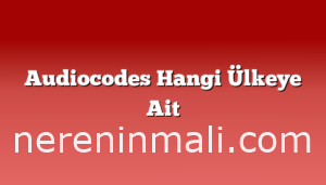 Audiocodes Hangi Ülkeye Ait