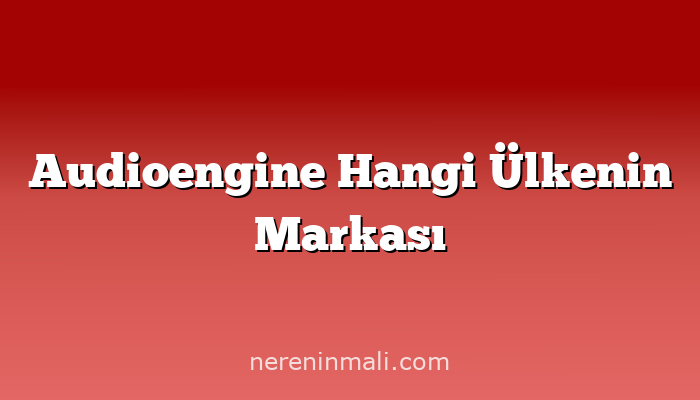 Audioengine Hangi Ülkenin Markası