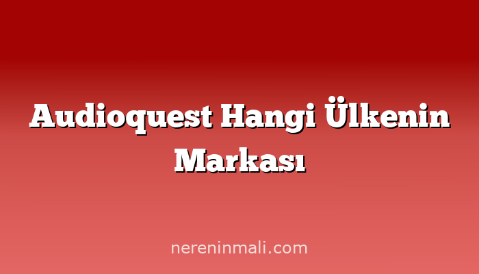 Audioquest Hangi Ülkenin Markası