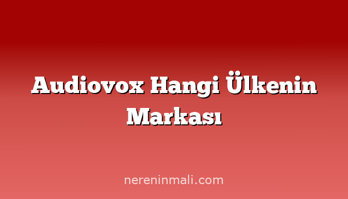 Audiovox Hangi Ülkenin Markası